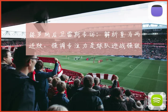 赫罗纳后卫雷斯专访:解析皇马两连败,强调专注力是球队迎战强敌的关键